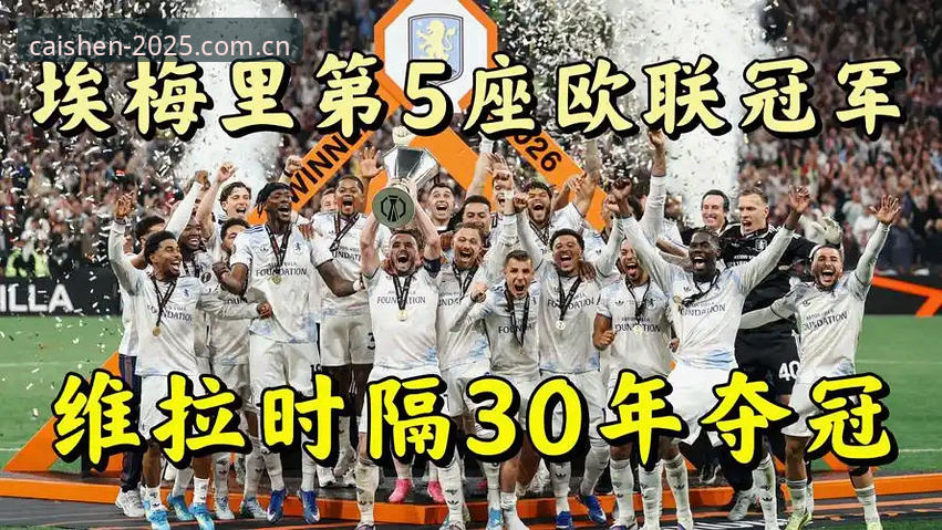 埃梅里欧联杯五冠王纪录详解：维拉3-0夺冠背后的深度分析